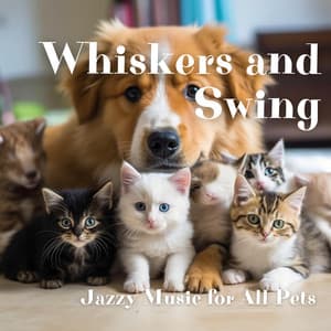 Whiskers and Swing: Jazzy Music for All Pets - Jazz Pets Relax