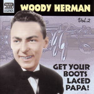 Herman, Woody: Get Your Boots Laced Papa! - Woody Herman