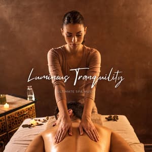 Luminous Tranquility: Soothing Spa Music - Ultimate Spa Music