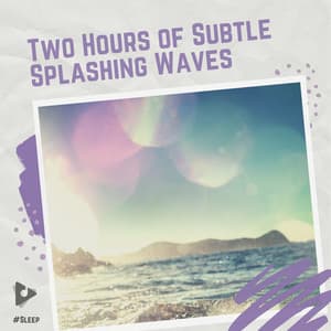 2 Hours of Subtle Splashing Waves - #Sleep