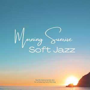 Gentle Instrumental Jazz for a Relaxing Early Morning - Morning Sunrise Soft Jazz