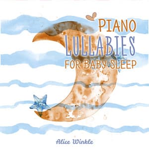Piano Lullabies for Baby Sleep: Calming New Age Piano Music for Sleeping, Bedtime Songs to Help You Relax - Alice Winkle
