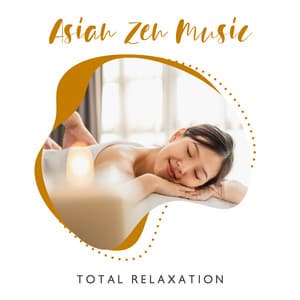Asian Zen Music: Total Relaxation for Body and Mind with New Age Sounds - Healing Oriental Spa Collection