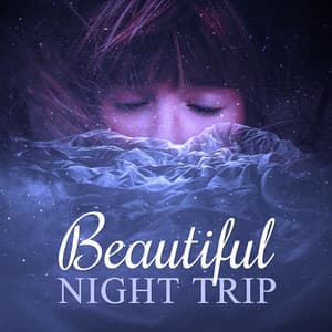 Beautiful Night Trip – Relaxing Sounds of Nature for Deep Sleep and Beautiful Dreams, Sleep Music to Help You Sleep All Night - Sleeping Aid Music Lullabies