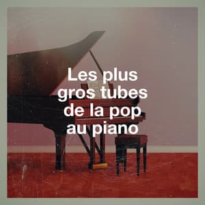 Les Plus Gros Tubes De La Pop Au Piano - Romantic Piano Music
