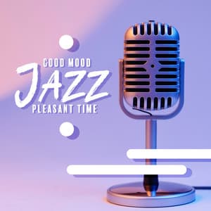 Good Mood Jazz. Pleasant Time with Joyful Music. Instrumental Cheerful Songs. Blissful Time - Romantic Jazz Music Club