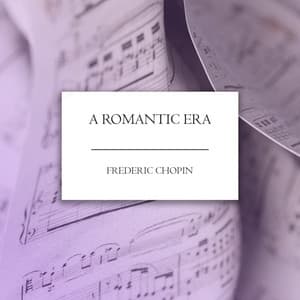 A Romantic Era: Chopin - Frédéric Chopin