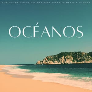 Océanos: Sonidos Pacíficos Del Mar Para Sanar Tu Mente Y Tu Alma - Olas del Mar