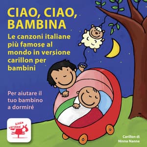 Ciao, ciao, bambina Le canzoni italiane più famose al mondo in versione carillon per bambini Per aiutare il tuo bambino a dormire - Carillon di ninna nanne