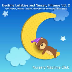 Bedtime Lullabies and Nursery Rhymes Vol. 2 for Children, Babies, Lullaby, Relaxation and Peaceful Infant Sleep - Nursery Naptime Club