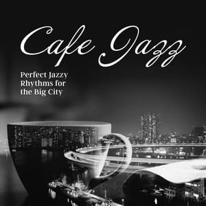 Cafe Jazz: Perfect Jazzy Rhythms for the Big City - Coffee Shop Jazz