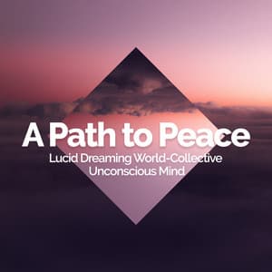 A Path to Peace - Lucid Dreaming World-Collective Unconscious Mind