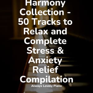 Harmony Collection - 50 Tracks to Relax and Complete Stress & Anxiety Relief Compilation - Background Piano Music.