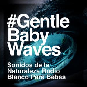 #Gentle Baby Waves - Sonidos de la Naturaleza Rudio Blanco Para Bebes