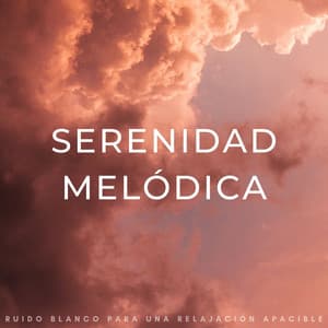 Serenidad Melódica: Ruido Blanco Para Una Relajación Apacible - Ruido blanco relajante para una mejor relajación