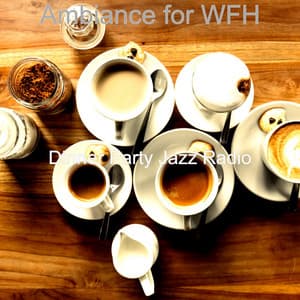 Ambiance for WFH - Dinner Party Jazz Radio