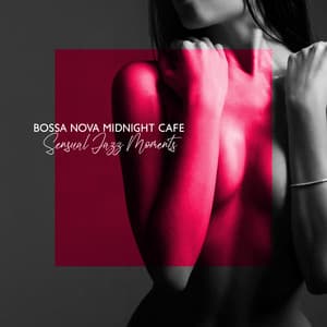 Bossa Nova Midnight Cafe: Sensual Jazz Moments - Bossa Nova Musician Artist