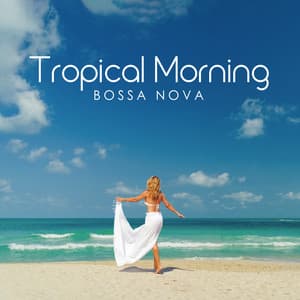 Tropical Morning Bossa Nova: Music for Morning and Good Mood - Bosanova Brasilero