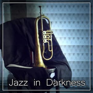 Jazz in Darkness – Jazz for Evening, Late Dinner, Romantic Meeting - Chill After Dark