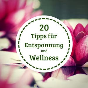 20 Tipps für Entspannung und Wellness - Relaxing Spa Music