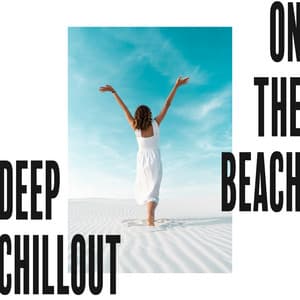 Deep Chillout on the Beach – Beautiful Summer Vibes for Total Relax - Ibiza Deep House Lounge