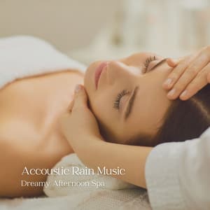 Acoustic Rain Music: Dreamy Afternoon Spa - Spa Relaxation & Spa