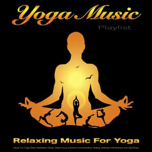 Yoga Music Playlist: Relaxing Music For Yoga, Music For Yoga Class, Meditation Music, Deep Focus, Extreme Concentration, Healing, Wellness, Mindfulness and Spa Music - Yoga Music