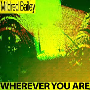 Wherever You Are - Mildred Bailey