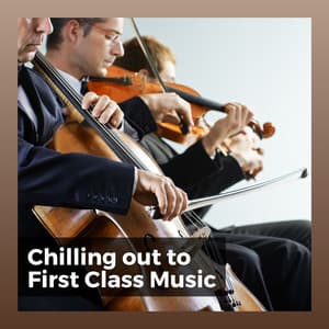 Chilling Out to First Class Music - Classical Chillout