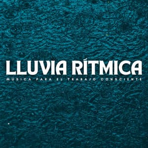 Lluvia Rítmica: Música Para El Trabajo Consciente - Lluvia Sonidos FX