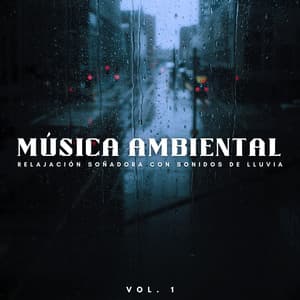 Música Ambiental: Relajación Soñadora Con Sonidos De Lluvia Vol. 1 - Lluvia Durmiendo Sonidos