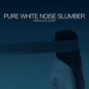 Pure White Noise Slumber - Absolute Sleep