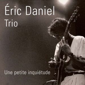 Eric Daniel Trio - Une Petite Inquiétude - Eric Daniel