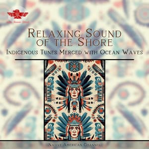 Relaxing Sound of the Shore: Indigenous Tunes Merged with Ocean Waves - Native American Channel