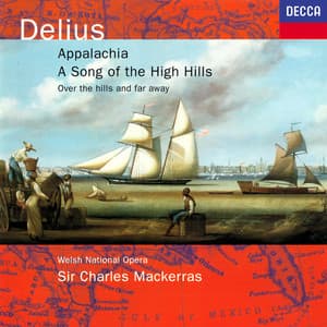 Delius: Appalachia; Song of the High Hills; Over the Hills & Far Away - Frederick Delius