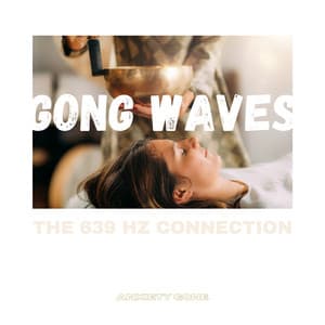Gong Waves: The 639 Hz Connection - Anxiety Gone