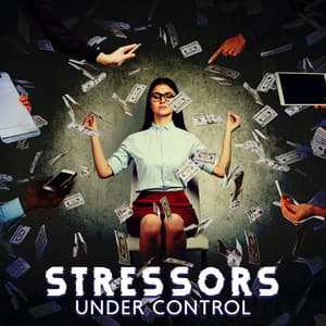 Stressors Under Control: Don't Give in To Stressful Situations, Remain Calm, Combat the Negative Emotions - Relieve Stress Music Academy