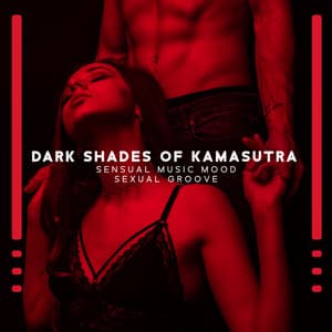 Dark Shades of Kamasutra: Sensual Music Mood, Sexual Groove, Erotic Lounge Music and Club - Sensual Shades Chill Zone