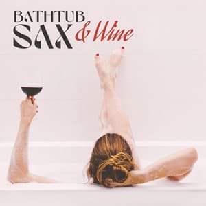 Bathtub Sax & Wine: Smooth Exquisite Sax Jazz Music for Cozy Bath in Relaxing Ambience - Jazzy Background Artists