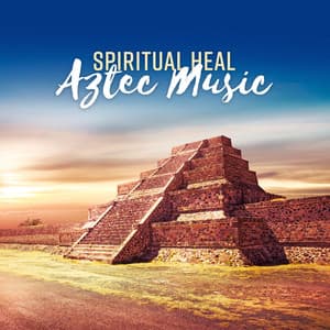 Spiritual Heal: Aztec Music – Meditation, Relax, Stress Relief, Yoga, Sleep & Spa - Magic Music Ensemble