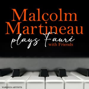 Malcolm Martineau plays Fauré with Friends - Gabriel Fauré