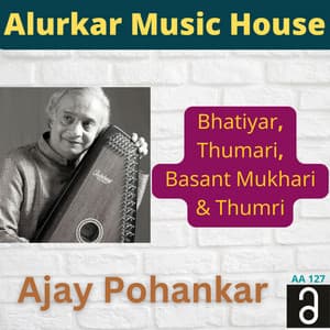 Bhatiyar, Thumari, Basant Mukhari & Thumari - Ajay Pohankar