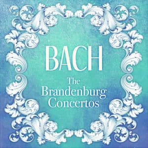 Bach: The Brandenburg Concertos - Johann Sebastian Bach