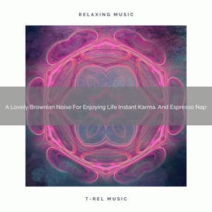 A Lovely Brownian Noise For Enjoying Life Instant Karma, And Espresso Nap - Looped White Noise