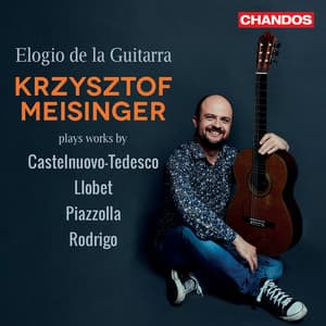Elogio de la Guitarra, Krzysztof Meisinger plays works by Castelnuovo-Tedesco, Llobet, Piazzolla & Rodrigo - Krzysztof Meisinger