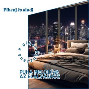 Pihenj és aludj: Puha melódiák az elalváshoz - Zene a Pihenéshez