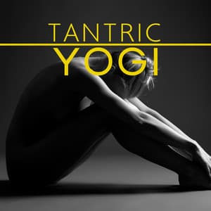 Tantric Yogi: Rediscover Sexuality with Tantric Music for Yoga and Meditation - Tantric Music