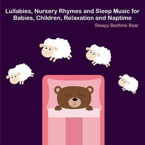 Lullabies, Nursery Rhymes and Sleep Music for Babies, Children, Relaxation and Naptime - Sleepy Bedtime Bear