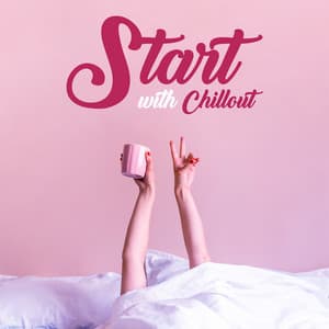 Start with Chillout – Morning dose of Relaxing Music for a Good Start of the Day - Wake Up Music Collective