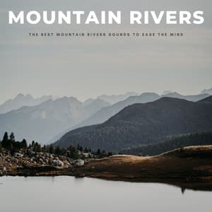 Mountain Rivers: The Best Mountain Rivers Sounds To Ease The Mind - White Noise Healing Power